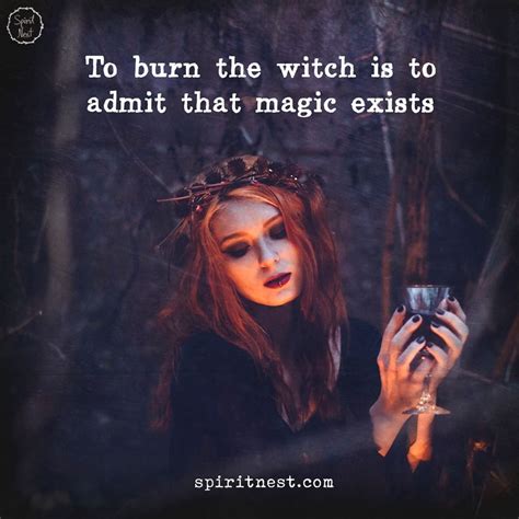 To set fire to the sorceress is to admit the existence of witchcraft